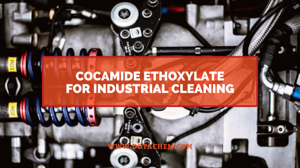 Indima ebalulekile ye-Cocamide Ethoxylate kuma-ejenti okuhlanza izimboni, izinzuzo ze-Dotachem!